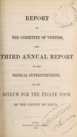 view Report of the Committee of Visitors, and third annual report of the medical superintendent, of the asylum for the insane poor of the County of Wilts / Wiltshire County Lunatic Asylum.