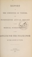 view Report of the Committee of Visitors, and nineteenth annual report of the medical superintendent, of the asylum for the insane poor of the County of Wilts / Wiltshire County Lunatic Asylum.