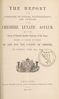 view The report of the committee of visitors, superintendent and chaplain of the Cheshire Lunatic Asylum : made to the court of general quarter sessions of the peace, holden at Nether Knutsford, in and for the county of Chester, on Monday, April 11th, 1864.