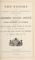 view The report of the committee of visitors, superintendent and chaplain of the Cheshire Lunatic Asylum : together with the annual statement of accounts, made to the court of general quarter sessions of the peace, holden at Nether Knutsford, in and for the county of Chester, on Monday, April 6th, 1868.