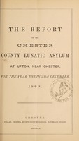 view The report of the Chester County Lunatic Asylum at Upton, near Chester for the year ending 31st December, 1869.