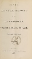 view Sixth annual report of the Glamorgan County Lunatic Asylum, for the year 1870.
