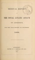 view Medical report of the Royal Lunatic Asylum of Aberdeen, for the year ending 31st December, 1866.