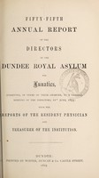 view Fifty-fifth annual report of the directors of the Dundee Royal Asylum for Lunatics : submitted, in terms of their charter, to a general meeting of the directors, 21st June, 1875 with the reports of the resident physician and treasurer of the institution.