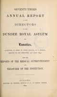 view Seventy-third annual report of the directors of the Dundee Royal Asylum for Lunatics : submitted, in terms of their charter, to a general meeting of the directors, 19th June, 1893 with the reports of the medical superintendent and treasurer of the institution.