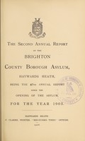 view The second annual report of the Brighton County Borough Asylum, Haywards Heath : being the 47th annual report since the opening of the asylum, for the year 1905.