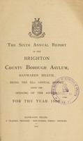 view The sixth annual report of the Brighton County Borough Asylum, Haywards Heath : being the 51st annual report since the opening of the asylum, for the year 1909.