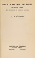 view The witchery of Jane Shore, the Rose of London : the romance of a royal mistress / by C.J.S. Thompson.