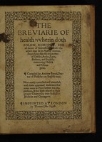 view The Breviarie of health, wherin doth folow, remedies, for all maner of sicknesses & diseases the which may be in man or woman. Expressing the obscure termes of Greeke, Araby, Latin, Barbary, and English, concerning phisick and chirurgerie ... Now newly corrected and amended ... / [Andrew Boorde].