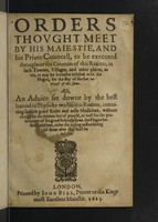 view Orders thought meet by His Maiestie, and his Privy Councell to bee executed throughout the counties of this realm, in such townes, villages, and other places, as are, or may bee heerafter, infected with the plague, for the stay of further increase of the same. Also, an advice set downe by the best learned in Physick within this realme, containing sundry good rules and easie medicines.