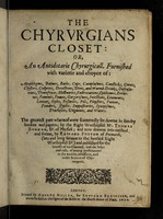 view The Chyrvrgians closet: or, an Antidotarie chyrurgicall. Furnished with varietie and choyce of: Apophlegms, balmes, baths, caps, cataplasmes ... trochisces, unguents and waters. The greatest part whereof ... scatteredly set downe in sundry bookes and papers / by Mr. Thomas Bonham ... and now drawne into method and forme by Edward Poeton.