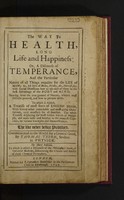 view The way to health, long life, and happiness, or, a discourse of temperance and the particular nature of all things requisit [sic] for the life of man, as all sorts of meats, drink, air, exercise, etc. ... Shewing ... whence most diseases proceed, and how to prevent them. To which is added, a treatise of most sorts of English herbs ... by Philotheos Physiologus [i.e. T. Tryon] / Communicated to the world for a general good, by Thomas Tryon.