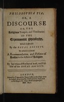 view Philosophia pia; or, a discourse of the religious temper, and tendencies of the experimental philosophy, which is profest by the Royal Society. To which is annext a recommendation, and defence of reason in the affairs of religion / By Jos. Glanville.