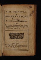 view Difficiles nugae: or, observations touching the Torricellian experiment, and the various solutions of the same, especially touching the weight and elasticity of the air / [Anon].