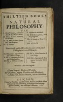 view Thirteen books of natural philosophy: viz. I. Of the principles, and common adjuncts of all natural bodies. II. Of the heavens, the world, and elements. III. Of action, passion, generation, and corruption. IV. Of meteors. V. Of minerals and metals. VI. Of the soul in general, and of things vegetable. VII. Of animals or living creatures. VIII. Of man. Unto which is added five books more of natural philosophy in several discourses. IX. Discourse I. Of the principles of natural things. X. Dis. 2. Concerning the occult and hidden qualities. XI. Dis. 3. Of atomes and mixture. XII. Dis. 4. Of the generation of live things. XIII. Dis. 5. Concerning the spontaneous generation of live things / Written in Latin and English. By Daniel Sennert, doctor of physick, [tr. by] Nicholas Culpeper, physitian and astrologer,, Abdiah Cole, doctor of physick, and the liberal arts [and William Rowland?].