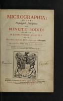 view Micrographia: or some physiological descriptions of minute bodies made by magnifying glasses. With observations and inquiries thereupon / By R. Hooke.