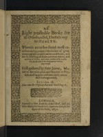 view A right profitable booke for all diseases, called, the path-way to health. Wherein are to bee found most excellent and approved medicines of great vertue: as also notable potions and drinks, and for the distilling of divers precious waters, and making of oyles ... and other comfortable receits for the health of the body ... never before imprinted ... now newly corrected and augmented.