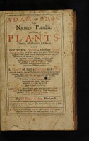 view Adam in Eden, or nature's paradise. The history of plants, fruits, herbs, and flowers. With their several names, whether Greek, Latin or English ... as also their several signatures, anatomical appropriations, and particular physical vertues ... / By William Coles, herbarist.