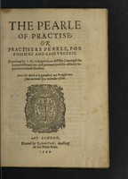 view The pearle of practise, or practisers pearle, for phisicke and chirurgerie / Found out by I[ohn] H[ester] (a spagericke or distiller) amongst the learned observations and prooved practises of many expert men in both faculties. Since his death it is garnished and brought into some methode by a welwiller of his [James Fourestier].