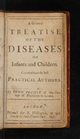 view A general treatise of the diseases of infants and children. Collected from the best practical authors ... / [John Pechey].