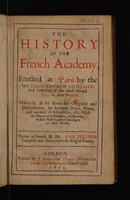 view The history of the French Academy. Erected at Paris by the late famous Cardinal de Richelieu, and consisting of the most refined wits of that nation. Wherein is set down its original and establishment, its statutes, daies, places, and manner of assemblies, &c. With the names of its members, a character of their persons, and a catalogue of their works / Written in French, by Mr. Paul Pellison.