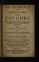 view Experiments and considerations touching colours. First occasionally written among some other essays, to a friend; and now suffer'd to come abroad as the beginning of an experimental history of colours / By the Honourable Robert Boyle.