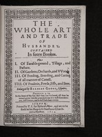 view The whole art and trade of hvsbandry, contained in foure bookes. Viz: I. Of earable-ground, tillage, and pasture. II. Of gardens, orchards, and vvoods. III. Of feeding, breeding, and curing of all manner of cattell. IIII. Of poultrie, fowle, fish, and bees / Enlarged by Barnaby Googe.