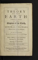 view The theory of the earth : containing an account of the original of the earth, and of all the general changes which it hath already undergone, or is to undergo till the consummation of all things. The two first books concerning the deluge, and concerning paradise.