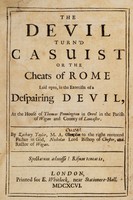 view The devil turn'd casuist, or, The cheats of Rome laid open, in the exorcism of a despairing devil, at the house of Thomas Pennington in Orrel in the parish of Wigan and county of Lancaster / By Zachary Taylor.