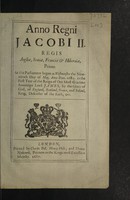 view Anno regni Jacobi II. Regis Angliæ, Scotiæ, Franciæ, & Hiberniæ, Primo / At the Parliament begun at Westminster the nineteenth day of May, Anno Dom. 1685. in the first year of the reign of ... Lord James, by the Grace of God, of England, Scotland, France, and Ireland King, Defender of the Faith, &c.