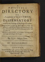 view A physicall directory, or, a translation of the London dispensatory made by the Colledge of Physicians in London. Being that book by which all apothicaries are strictly commanded to make all their physick with many hundred additions. Which the reader may find in every page marked with this letter A ... / [Nicholas Culpeper].