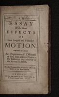 view An essay of the great effects of even languid and unheeded motion. Whereunto is annexed an experimental discourse of some little observed causes of the insalubrity and salubrity of the air and its effects / [Robert Boyle].