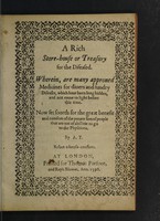 view A rich store-house or treasury for the diseased. Wherein, are many approved medicines for divers and sundry diseases, which have been long hidden, and not come to light before this time. Now set foorth for the great benefit and comfort of the poorer sort of people that are not of abillitie to go to the physitions / By A. T.