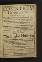 view Countrey contentments, in two bookes: the first, containing the whole art of riding great horses ... with the breeding, breaking, dyeting and ordring of them ... The second intituled The English housewife: containing the inward and outward vertues which ought to be in a compleate women: as her phisicke, cookery ... distillation, perfumes, ... brewing, baking, and all other things belonging to an houshold / [Gervase Markham].