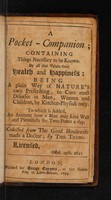 view A pocket-companion, containing things necessary to be known by all that values their health and happiness : being a plain way of nature's own prescribing, to cure most diseases in men, women and children, by kitchen-physick only. To which is added, an account how a man may live well and plentifully for two-pence a day / collected from The good housewife made a doctor, by Tho. Tryon.