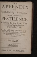 view An appendix to Solomon's prescription for the removal of the pestilence. Enforcing the same from a consideration of the late dreadful judgement by fire. Together with some perswasions to all ... to exercise and maintain faith ... in this dark ... day / By M.M. [i.e. Matthew Mead].