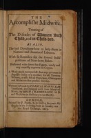 view The accomplisht midwife, treating of the diseases of women with child, and in child-bed. As also, the best directions how to help them in natural and unnatural labours. With fit remedies for ... indispositions of new-born babes ... / Translated, and enlarged with ... marginal-notes, by Hugh Chamberlen.