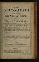 view Two discourses concerning the soul of brutes which is that of the vital and sensitive of man : the first is physiological shewing the nature, parts, powers, and affections of the same the other is pathological, which unfolds the diseases which affect it and its primary seat; to wit, the brain and nervous stock, and treats of their cures with copper cuts / By Thomas Willis ; Englished by S. Pordage.