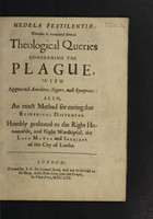 view Medela pestilentiae: wherein is contained several theological queries concerning the plague, with approved antidotes, signes and symptoms: also, an exact method for curing that epidemical distemper / [Anon].