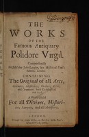 view The works of the famous antiquary, Polidore Virgil / compendiously English't by John Langley, containing the original of all arts, sciences, mysteries, orders, rites, and ceremonies, both ecclesiastical and civil.