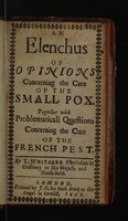 view An elenchus of opinions concerning the cure of small pox : together with problematicall questions concerning the French pest / by T. Whitaker.