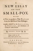 view A new essay on the small-pox : with a view to preserve this nation from the infection of that distemper humbly address'd to the legislature, the physicians, and inhabitants of Great-Britain / By ***** **** M.D.