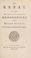 view An essay on the methods of suppressing hæmorrhages from divided arteries / By Thomas Kirkland, surgeon.