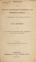 view Inspection of the meatus auditorius externus and membrana tympani; an important aid in the diagnosis of head affections / [Adam Warden].