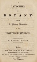 view A catechism of botany : being a pleasing description of the vegetable kingdom / by a friend to youth.