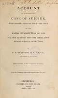 view Account of a remarkable case of suicide, with observations on the fatal issue of the rapid introduction of air in large quantity into the circulation during surgical operations / [Peter David Handside].