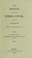 view A brief memoir concerning the typhus fever, prevailing in Aberdeen, during the years 1818 and 1819 / [George Kerr].