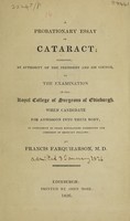 view A probationary essay on cataract; submitted ... to ... the examination of the Royal College of Surgeons of Edinburgh, ... / by Francis Farquharson.