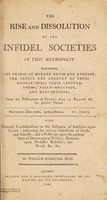 view The rise and dissolution of the infidel societies in this metropolis : including, the origin of modern deism and atheism; the genius and conduct of those associations; their lecture-rooms, field-meetings, and deputations; from the publication of Paine's Age of reason till the present period / [William Hamilton Reid].