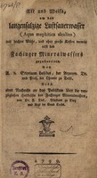 view Art und Weise, um das laugensalzige Luftsauerwasser (aqua mephitica alcalina) mit leichter Mühe, und ohne Kosten vermittelst des Fachinger Mineralwassers zuzubereiten ... Nebst einer Nachricht ... über die vorzüglichen Heilkräfte des Fachinger Mineralwassers / von Dr. F. Diel.